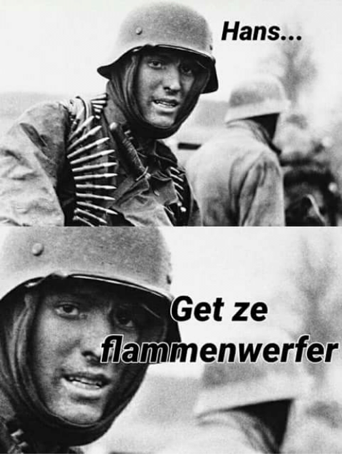 Hans Get Ze Flammenwerfer